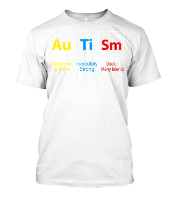 Au Ti Sm Elements Valuable Rare Incredibly Strong Useful Many Talents T-Shirt