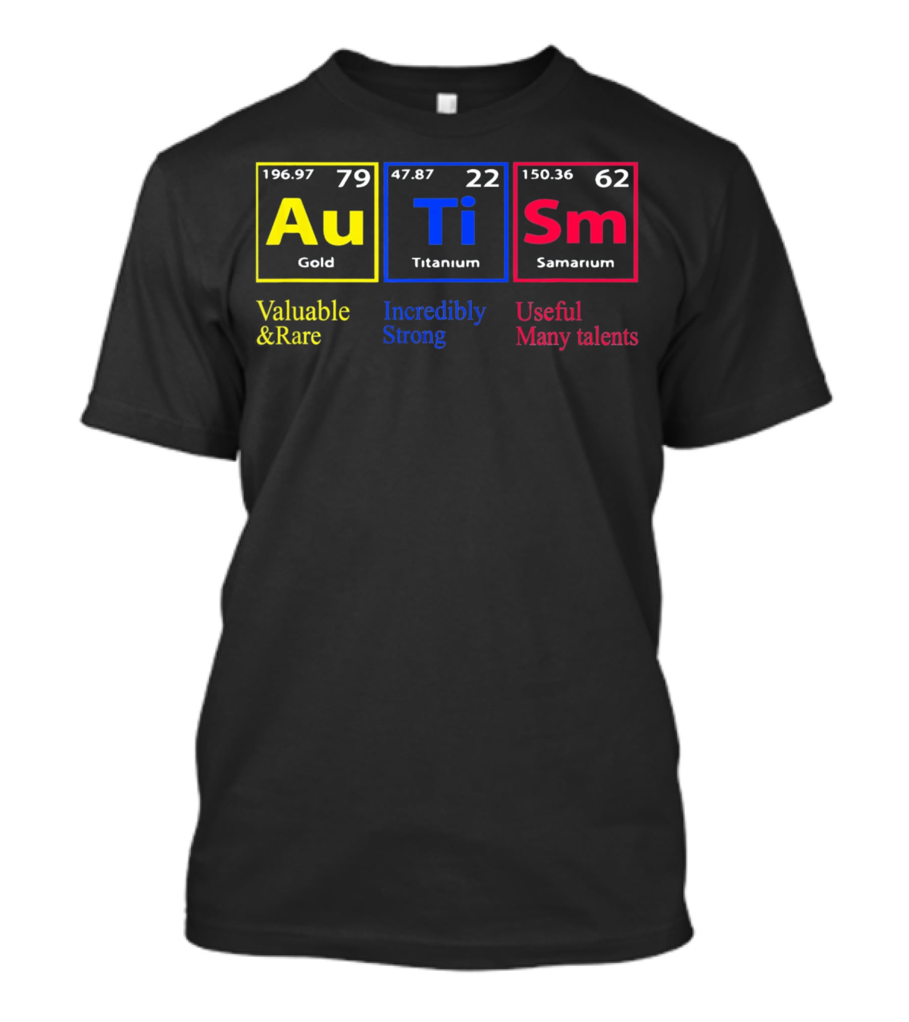 Au Ti Sm Autism Awareness Valuable And Rare Incredibly Strong Useful Many Talents Periodic Table T-Shirt