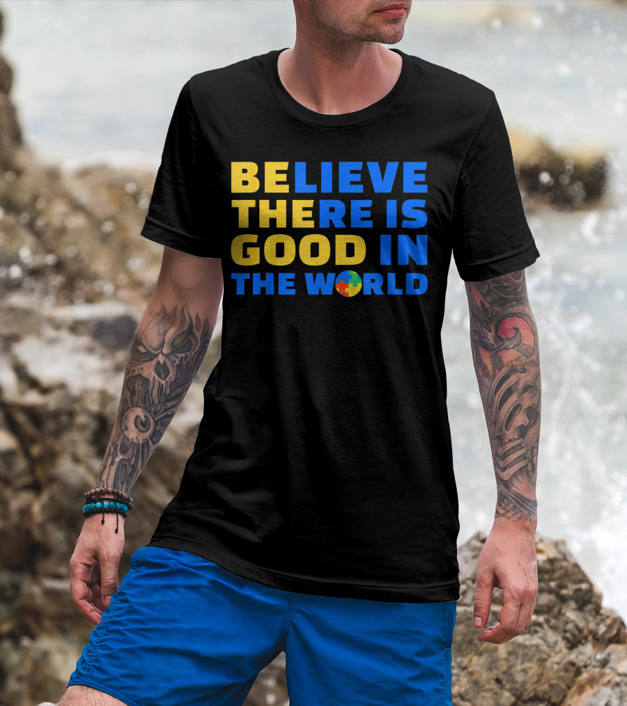 BELIEVE THERE IS GOOD IN THE WORLD Autism Awareness Puzzle Piece T-Shirt