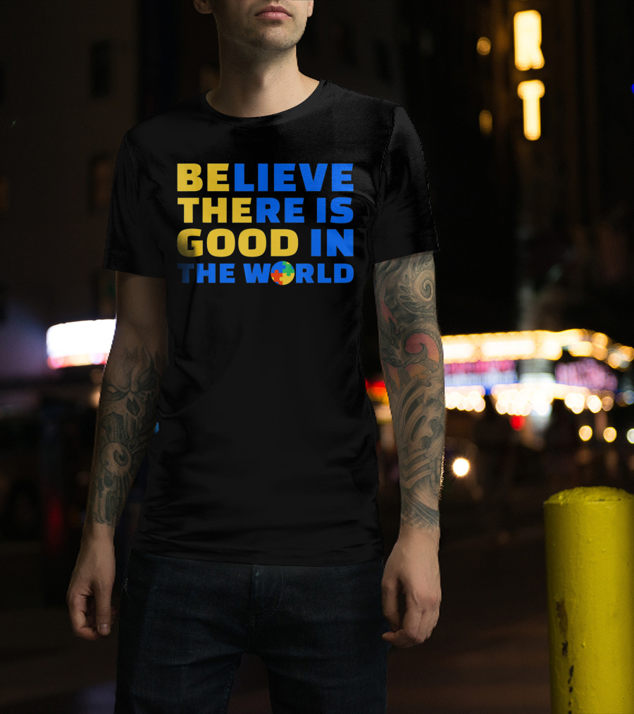 BELIEVE THERE IS GOOD IN THE WORLD Autism Awareness Puzzle Piece T-Shirt