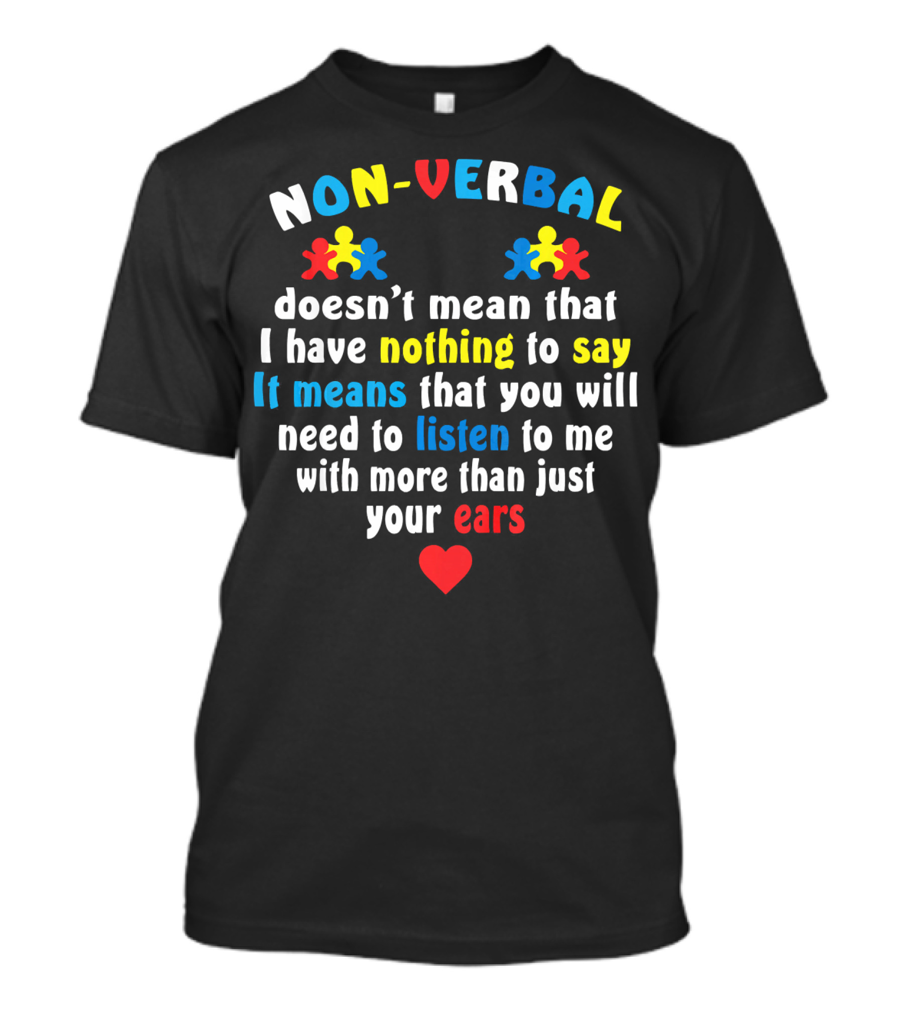 Autism Awareness Non-Verbal Doesn't Mean Nothing To Say Listen To Me With More Than Just Your Ears T-Shirt
