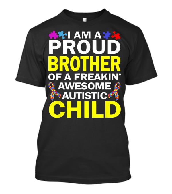 I Am A Proud Brother Of A Freakin' Awesome Autistic Child T-Shirt