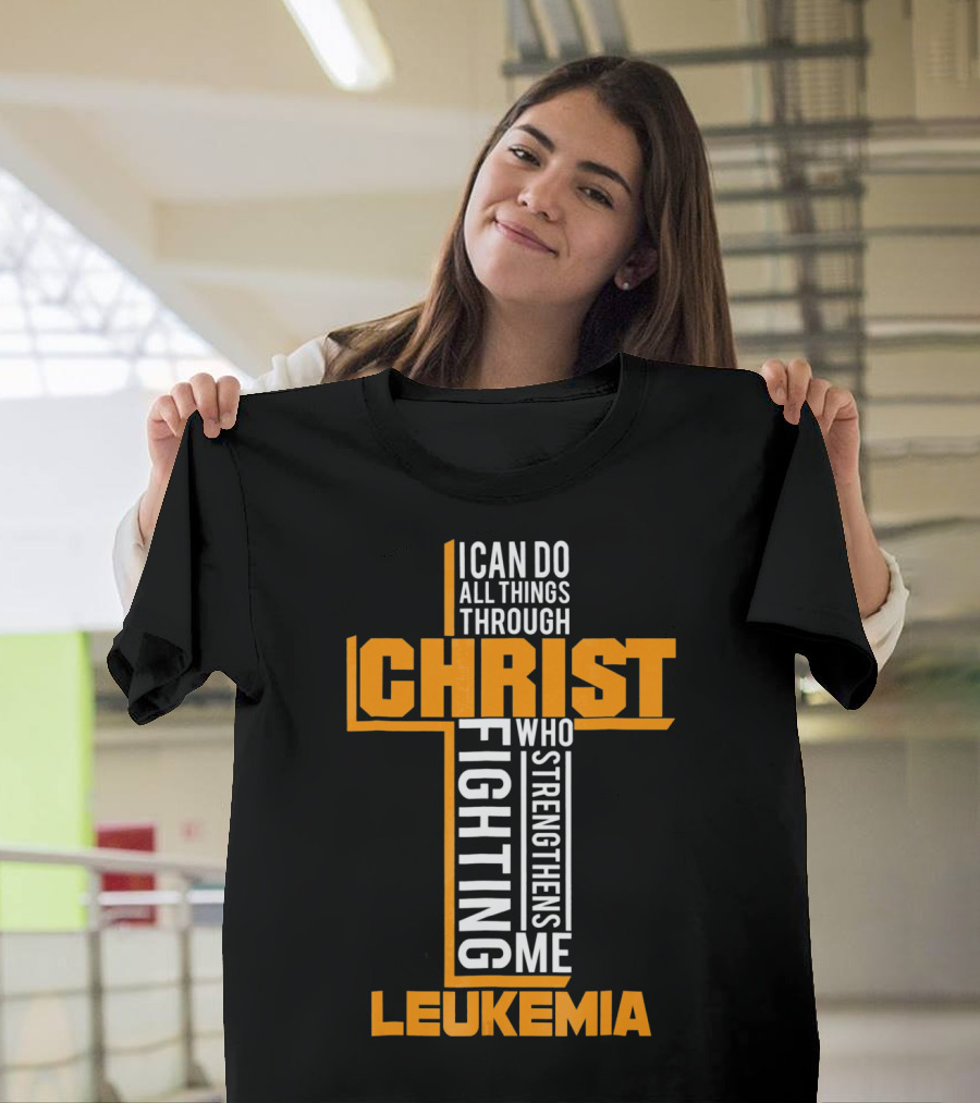 I Can Do All Things Through Christ Fighting Leukemia Who Strengthens Me T-Shirt
