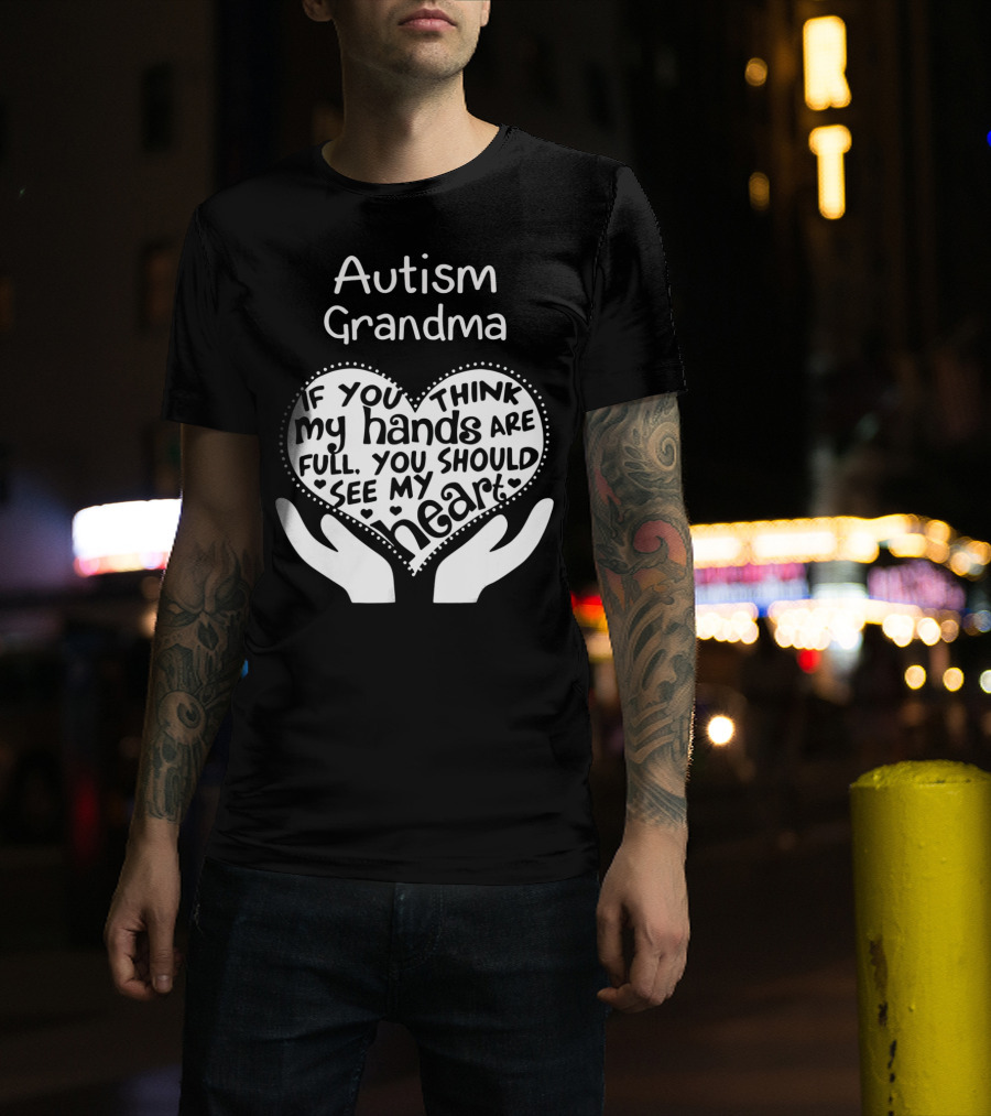Autism Grandma If You Think My Hands Are Full You Should See My Heart T-Shirt