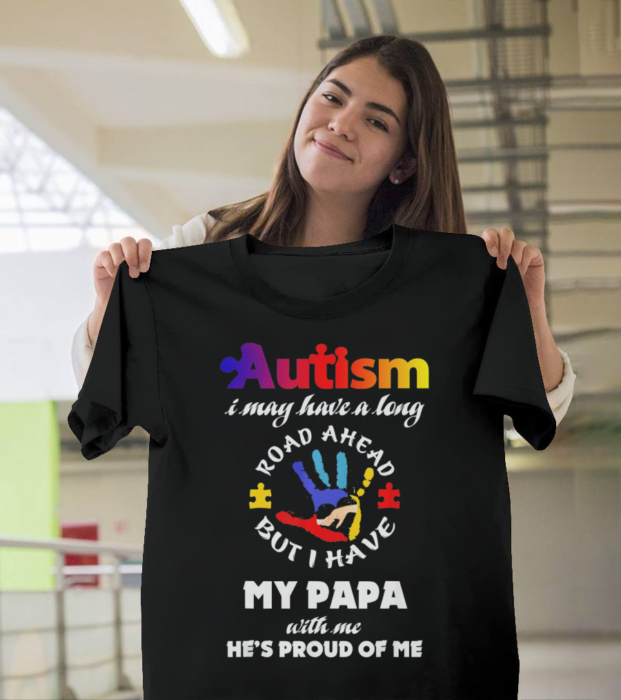 Autism I May Have a Long Road Ahead But I Have My Papa With Me He's Proud of Me T-Shirt