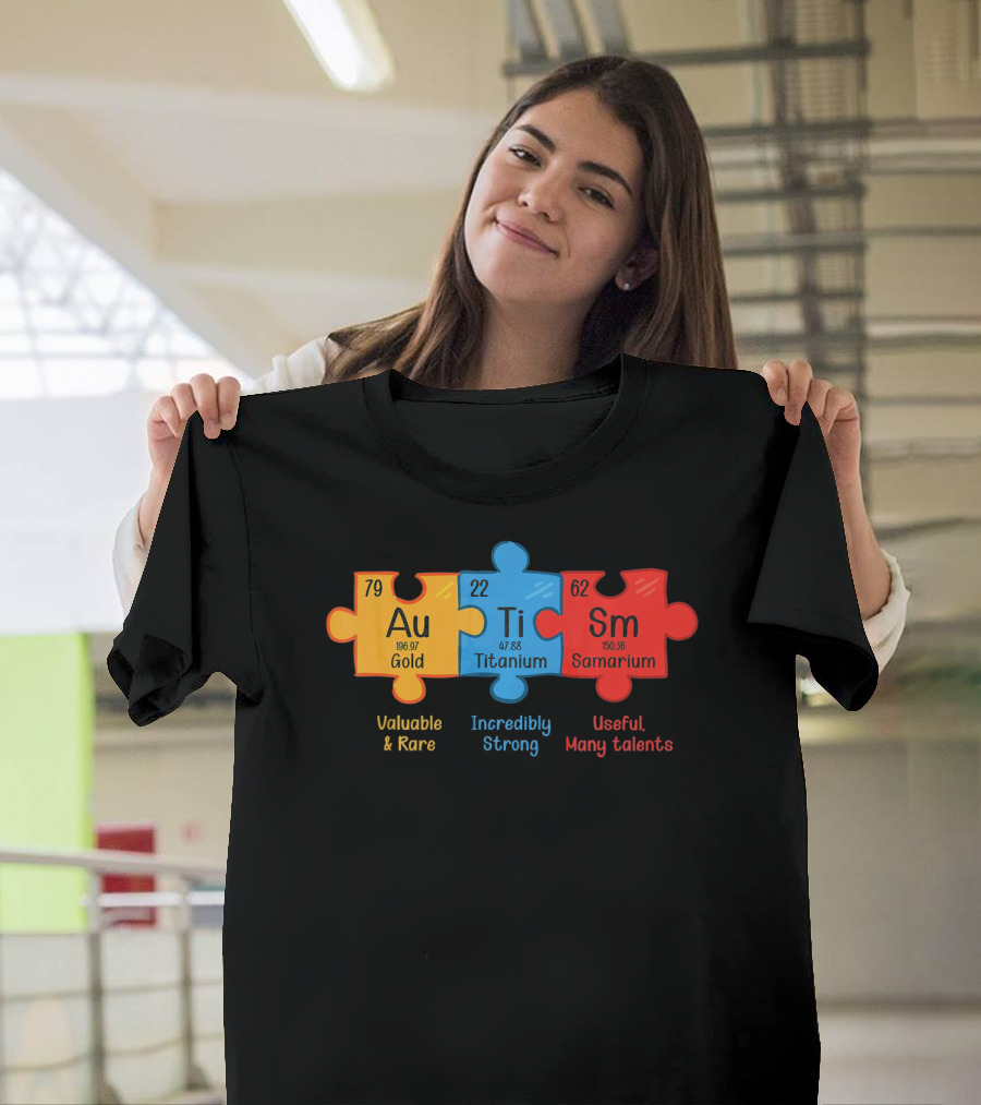 Au Ti Sm Autism Awareness Chemistry Teacher Valuable Rare Incredibly Strong Useful Many Talents T-Shirt