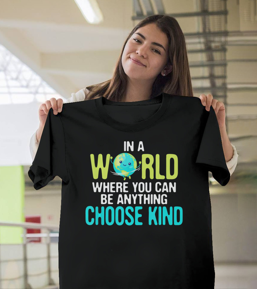 In A World Where You Can Be Anything Choose Kind Earth T-Shirt
