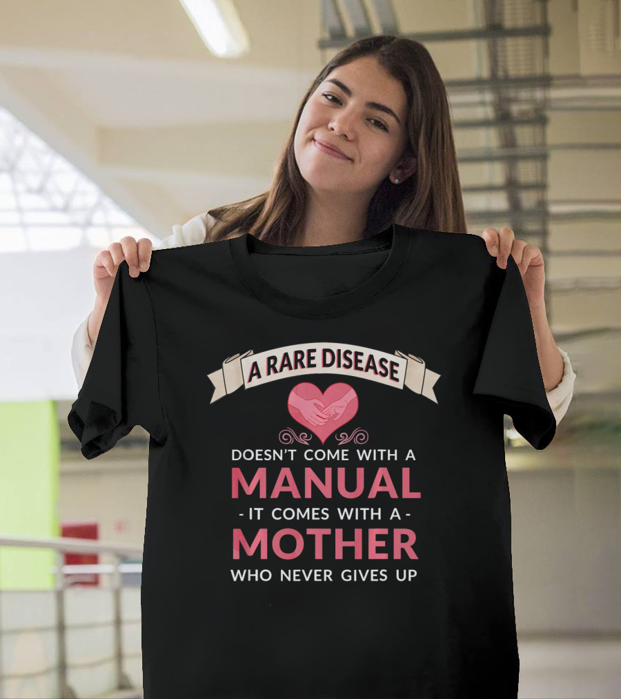 A Rare Disease Doesn't Come with a Manual It Comes with a Mother Who Never Gives Up T-Shirt