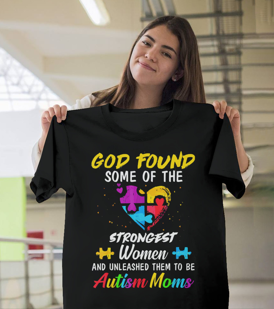 God Found Some of the Strongest Women and Unleashed Them to Be Autism Moms T-Shirt