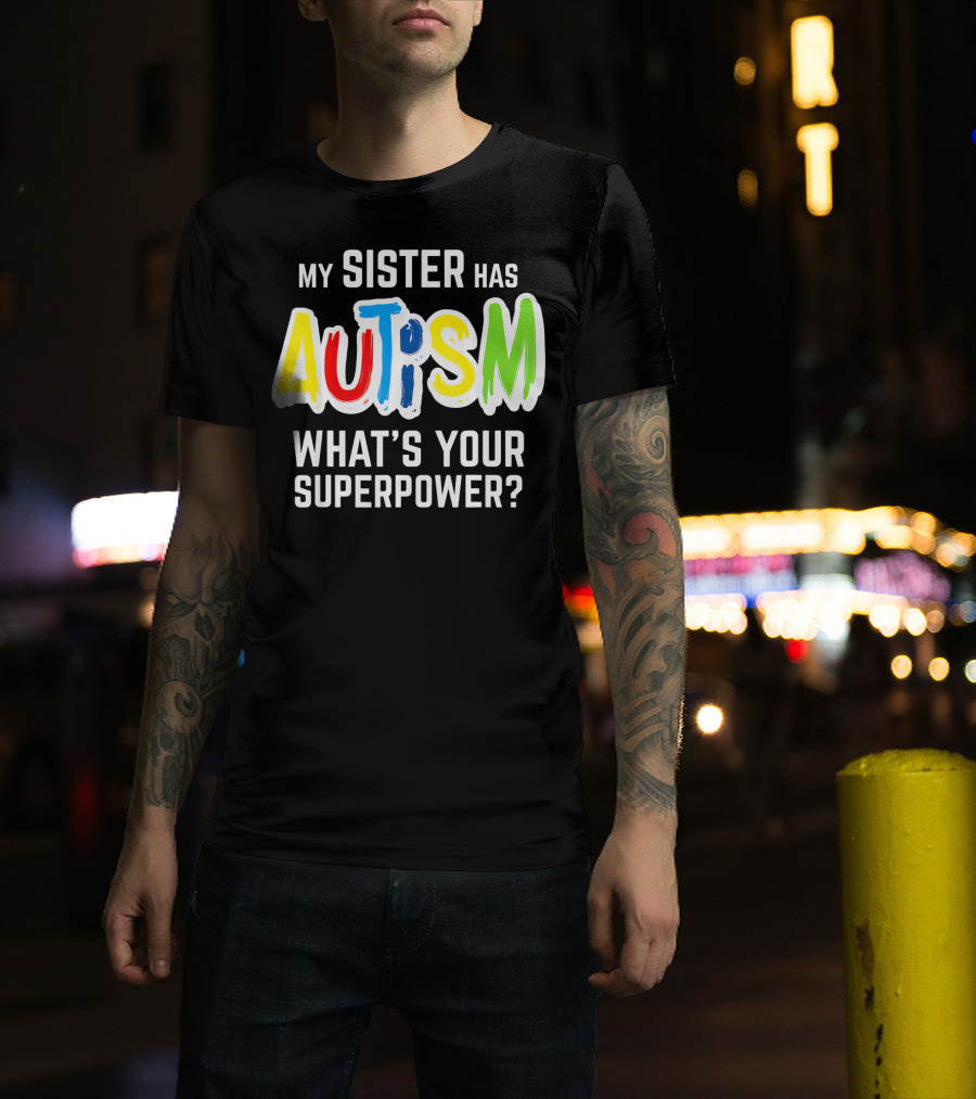 My Sister Has Autism What's Your Superpower? T-Shirt