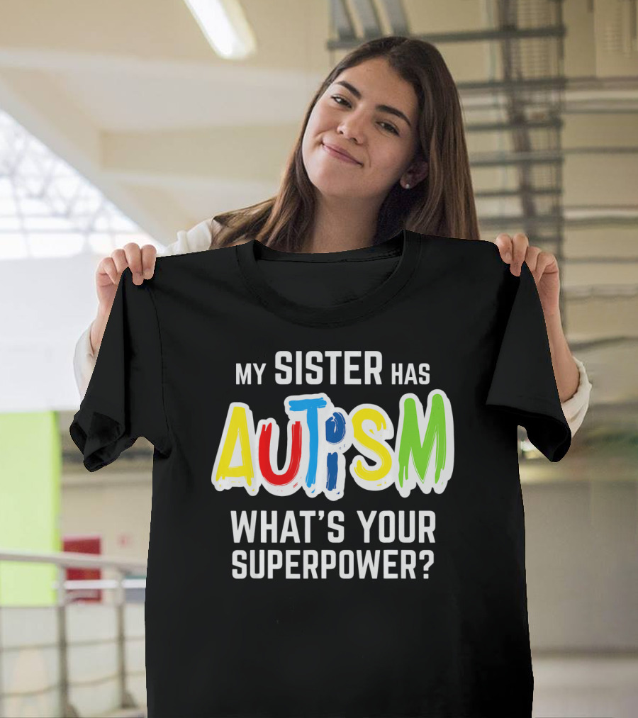 My Sister Has Autism What's Your Superpower? T-Shirt