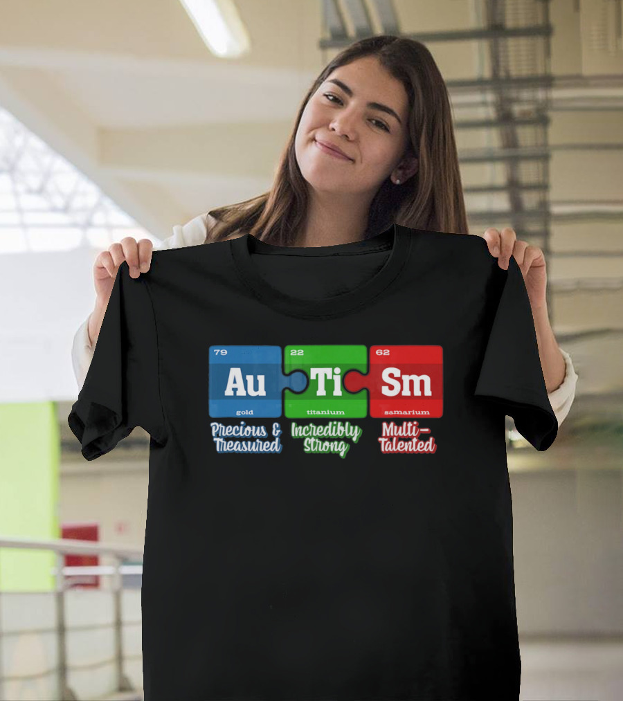 Autism Periodic Table Au Ti Sm Precious Treasured Incredibly Strong Multi-Talented T-Shirt