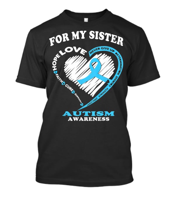 For My Sister Hope Love Autism Awareness Courage Support Strength Determination T-Shirt