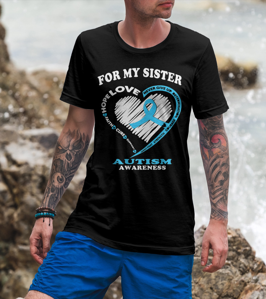 For My Sister Hope Love Autism Awareness Courage Support Strength Determination T-Shirt