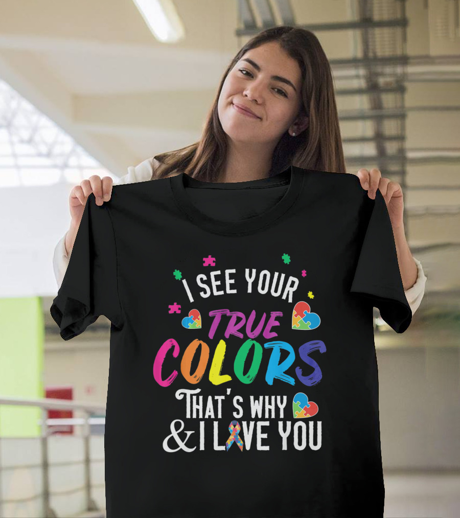 I See Your True Colors That's Why I Love You Autism Awareness T-Shirt