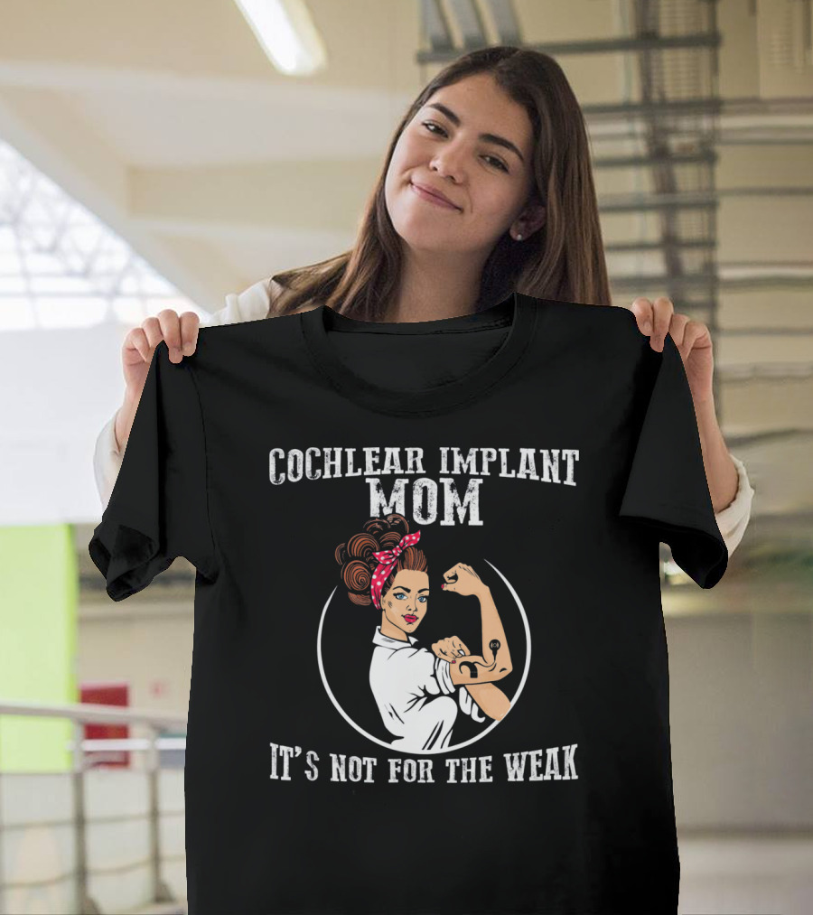 Cochlear Implant Mom It's Not For The Weak T-Shirt
