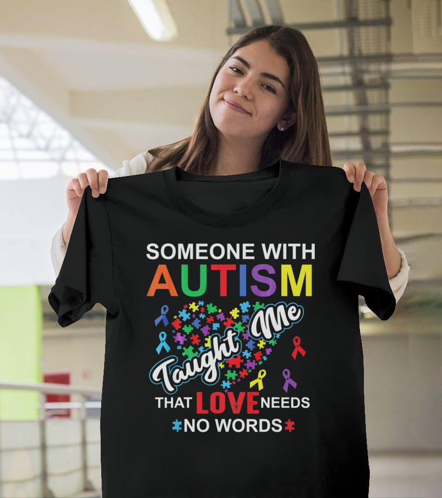 SOMEONE WITH AUTISM TAUGHT ME THAT LOVE NEEDS NO WORDS T-Shirt