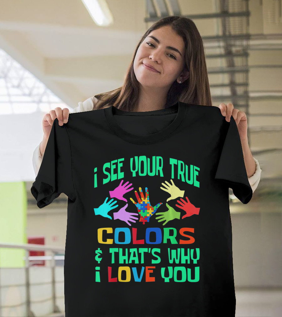 I See Your True Colors and That's Why I Love You Autism Awareness Autistic See T-Shirt