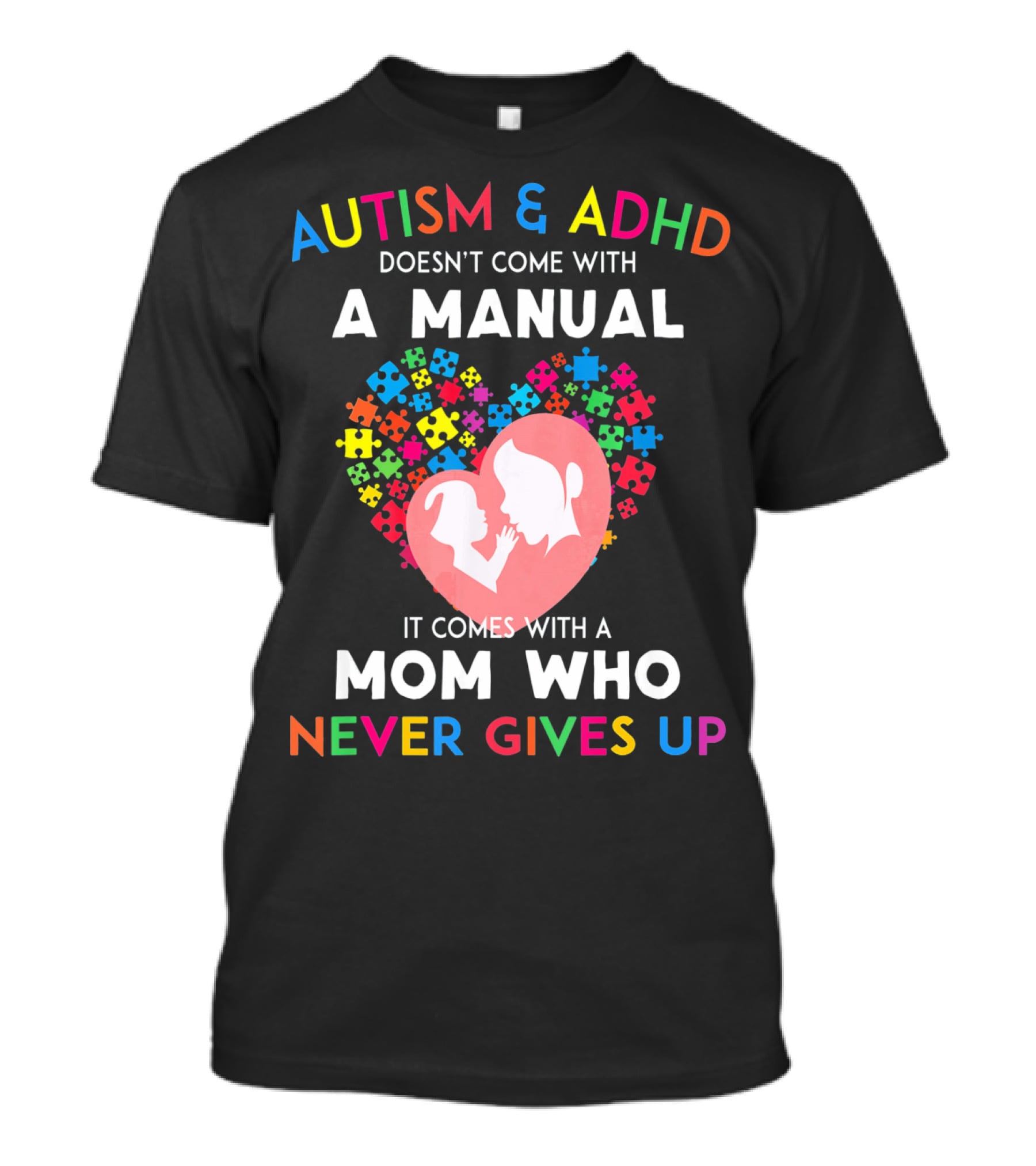 Autism And ADHD Doesn't Come With A Manual It Comes With A Mom Who Never Gives Up T-Shirt