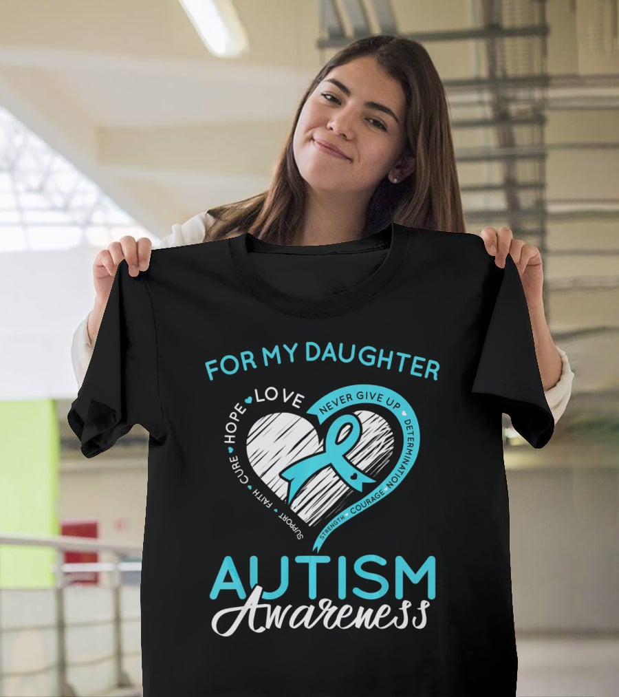 For My Daughter Autism Awareness Love Hope Support Faith Courage Determination T-Shirt