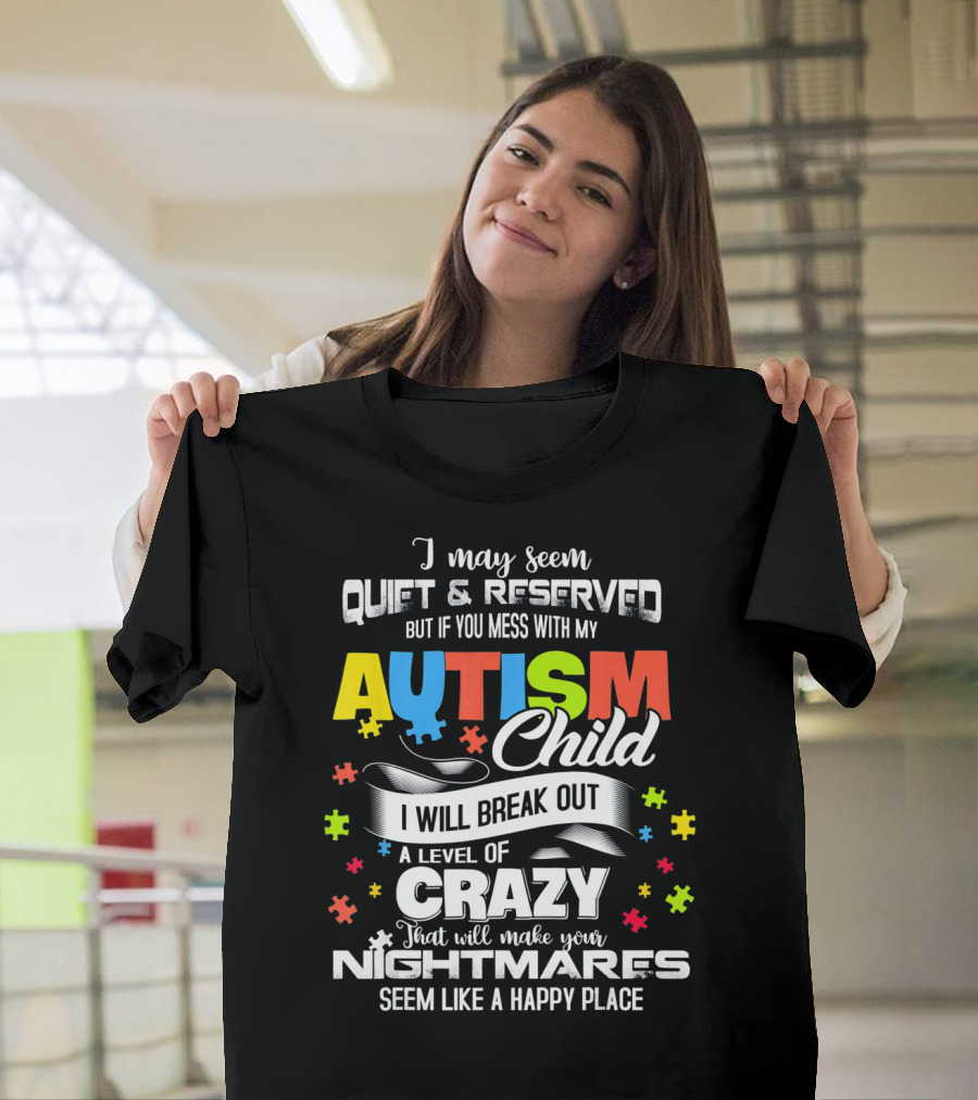 I May Seem Quiet Reserved Mess With My Autism Child I Will Break Out Crazy Nightmares Happy Place T-Shirt