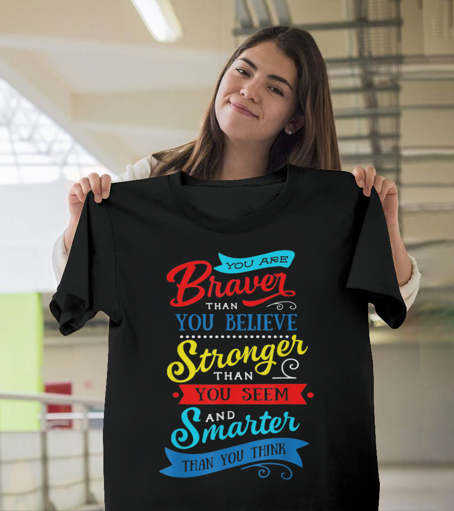 You Are Braver Than You Believe Stronger Than You Seem Smarter Than You Think T-Shirt