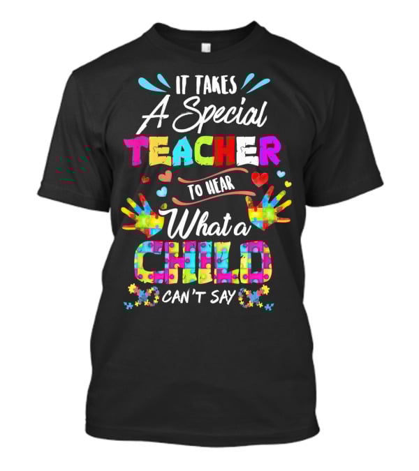 It Takes A Special Teacher To Hear What A Child Can't Say Puzzle Piece Autism Awareness T-Shirt