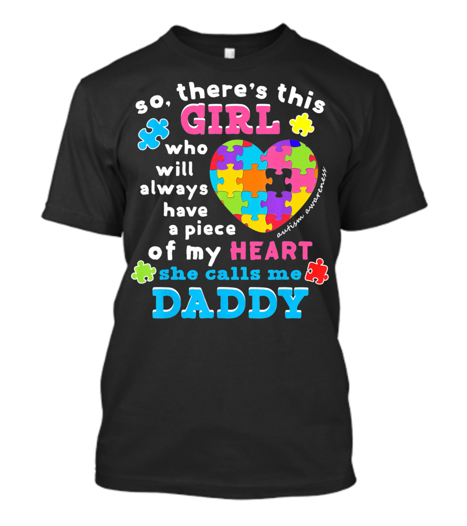 So There's This Girl Who Will Always Have A Piece Of My Heart She Calls Me Daddy Autism Awareness T-Shirt