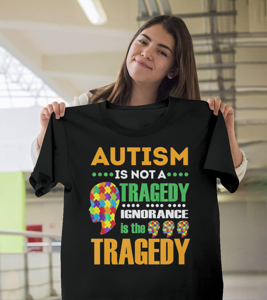 Autism Is Not A Tragedy Ignorance Is The Tragedy Puzzle Pieces T-Shirt