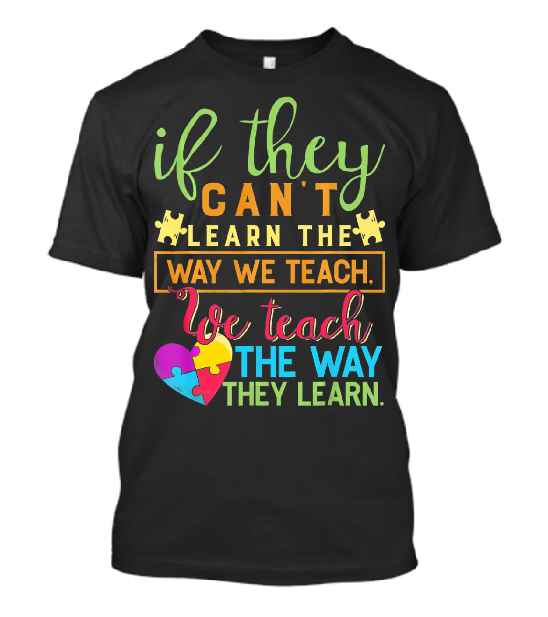 If They Can't Learn The Way We Teach We Teach The Way They Learn Autism Awareness Teacher Autistic T-Shirt