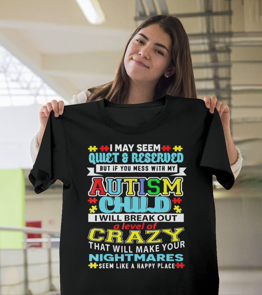 I May Seem Quiet And Reserved Autism Child Break Out Crazy Nightmares Happy Place T-Shirt