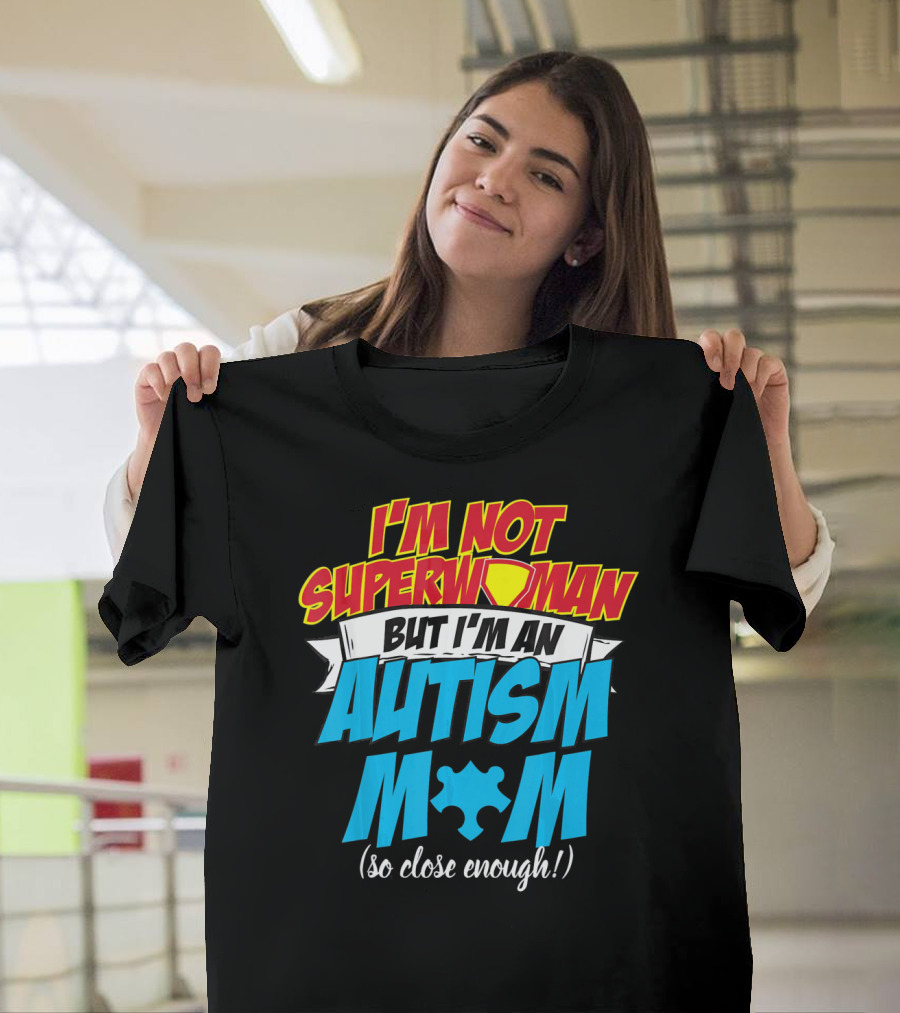I'm Not Superwoman But I'm an Autism Mom (So Close Enough) T-Shirt