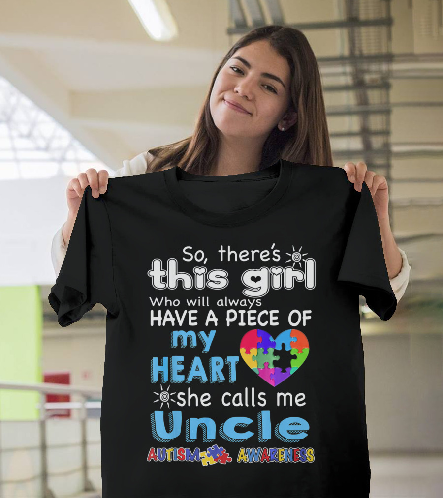 So There’s This Girl Who Will Always Have a Piece of My Heart She Calls Me Uncle Autism Awareness T-Shirt