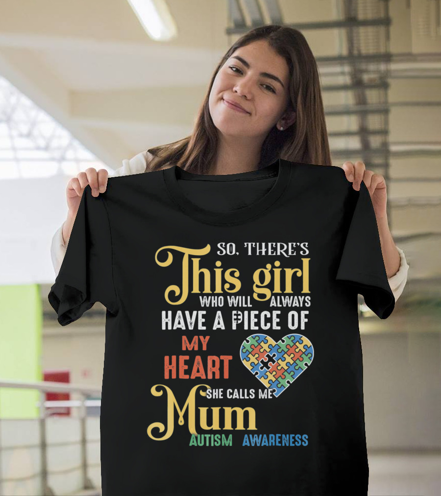 So There's This Girl Who Will Always Have A Piece Of My Heart She Calls Me Mum Autism Awareness T-Shirt