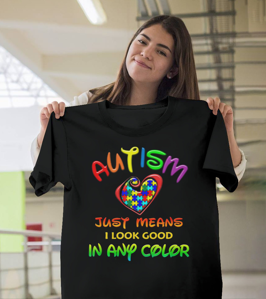 Autism Awareness Just Means I Look Good in Any Color Puzzle Heart T-Shirt