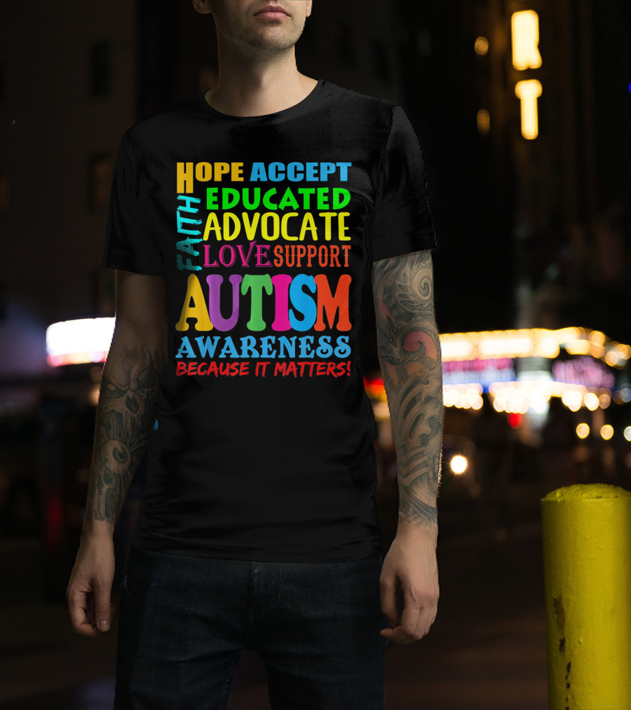 Hope Accept Faith Educated Advocate Love Support Autism Awareness Because It Matters T-Shirt