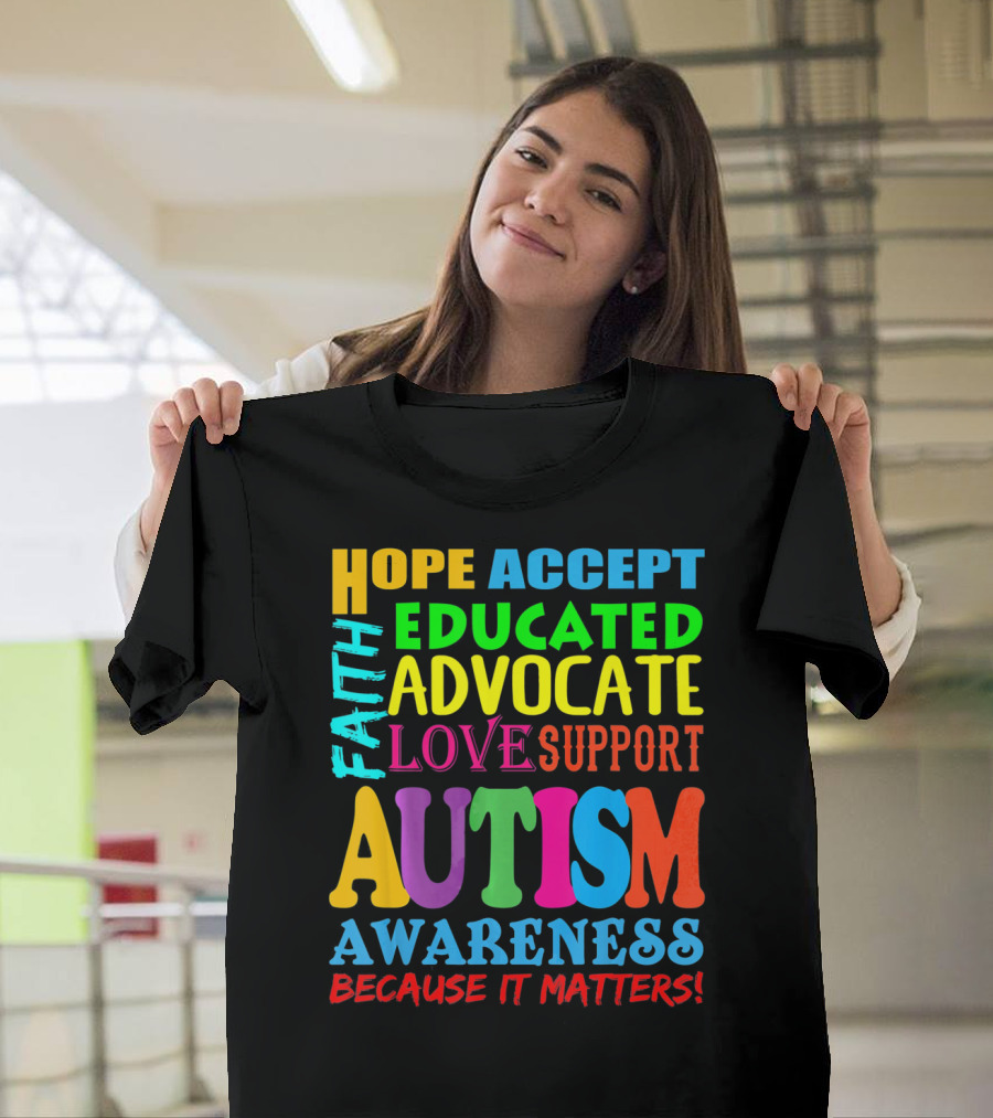 Hope Accept Faith Educated Advocate Love Support Autism Awareness Because It Matters T-Shirt