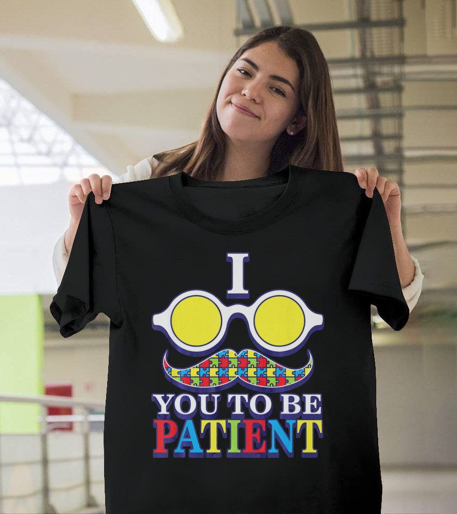 I Need You to Be Patient Autism Awareness Mustache Puzzle Glasses T-Shirt