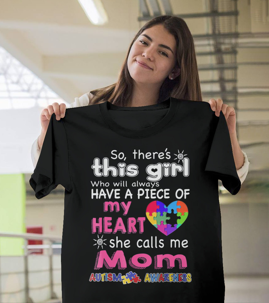 So There's This Girl Who Will Always Have A Piece Of My Heart She Calls Me Mom Autism Awareness T-Shirt