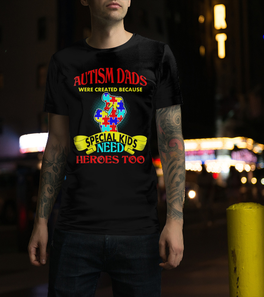 Autism Dads Were Created Because Special Kids Need Heroes Too T-Shirt