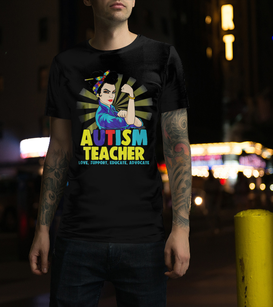Autism Teacher Love Support Educate Advocate T-Shirt