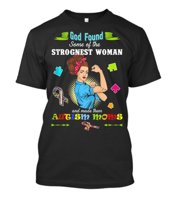 God Found Some Of The Strongest Woman And Made Them Autism Moms T-Shirt