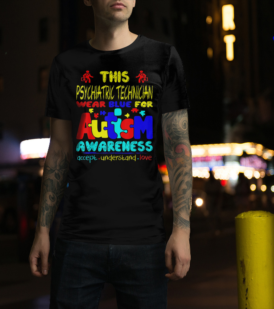 This Psychiatric Technician Wear Blue For Autism Awareness Accept Understand Love T-Shirt