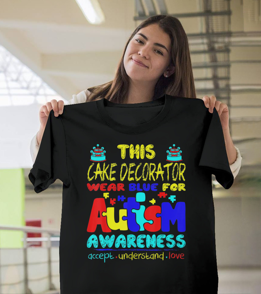 This Cake Decorator Wear Blue For Autism Awareness Accept Understand Love T-Shirt