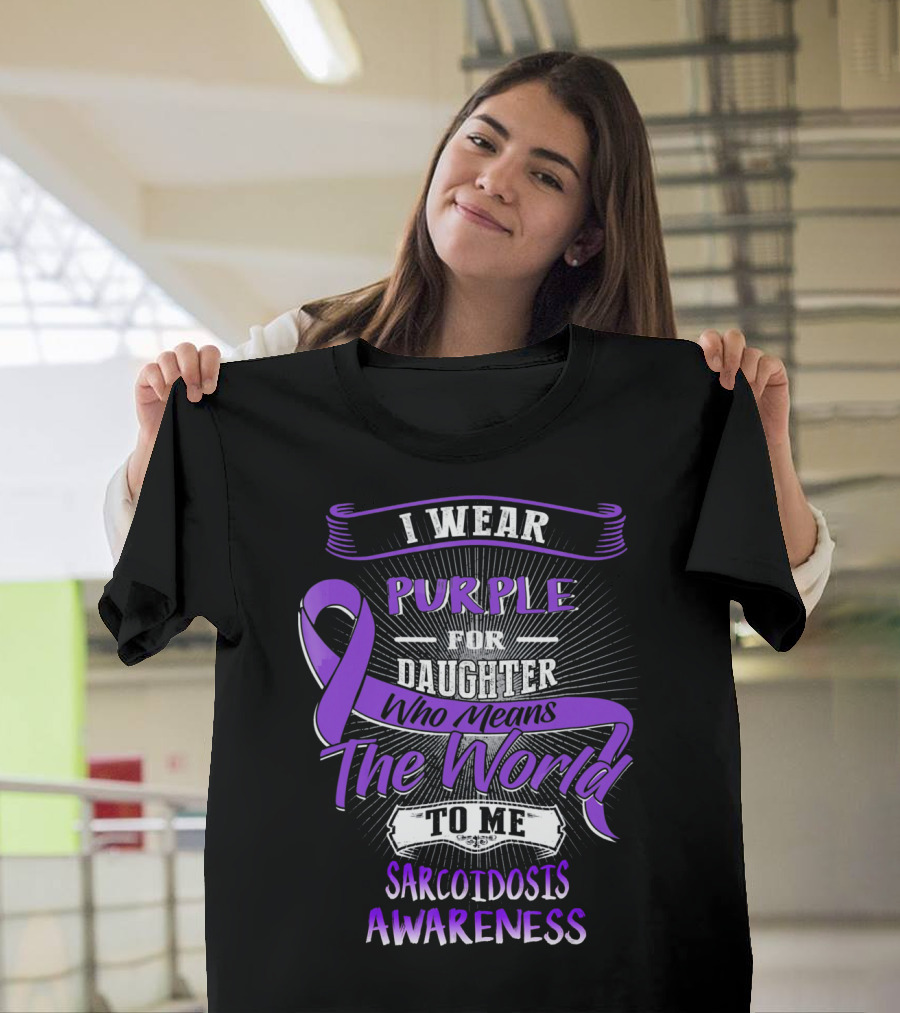 I Wear Purple For Daughter Who Means The World To Me Sarcoidosis Awareness T-Shirt