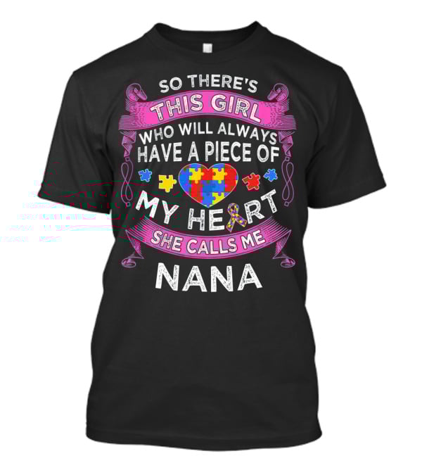 So There's This Girl Who Will Always Have A Piece Of My Heart She Calls Me Nana Autism Puzzle Heart T-Shirt