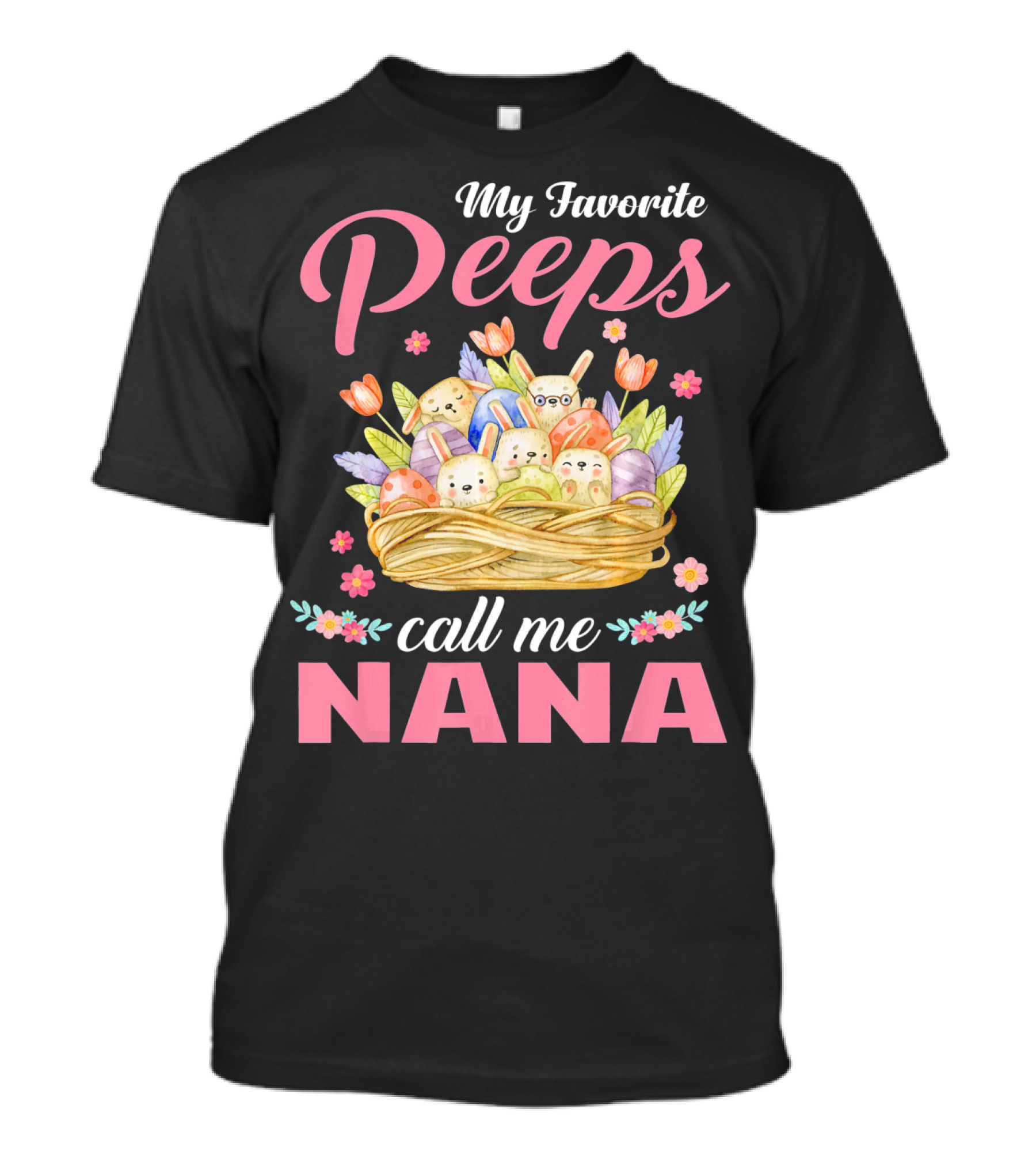 My Favorite Peeps Call Me Nana Easter Basket Bunnies And Eggs T-Shirt