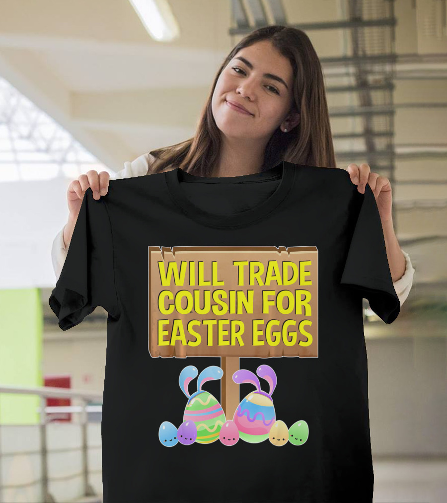 Will Trade Cousin for Easter Eggs Bunny Colorful Sign with Cute Pastel Eggs T-Shirt