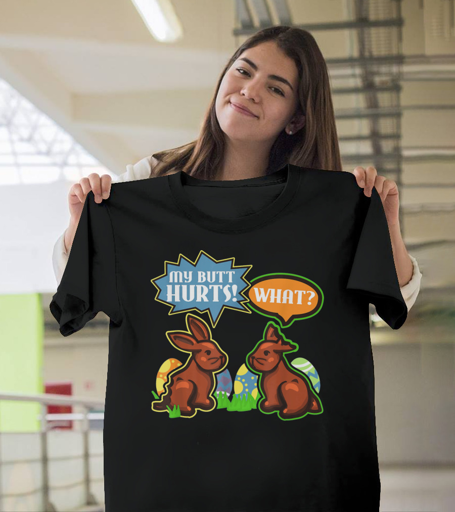 My Butt Hurts WHAT Easter Bunnies With Decorative Eggs T-Shirt