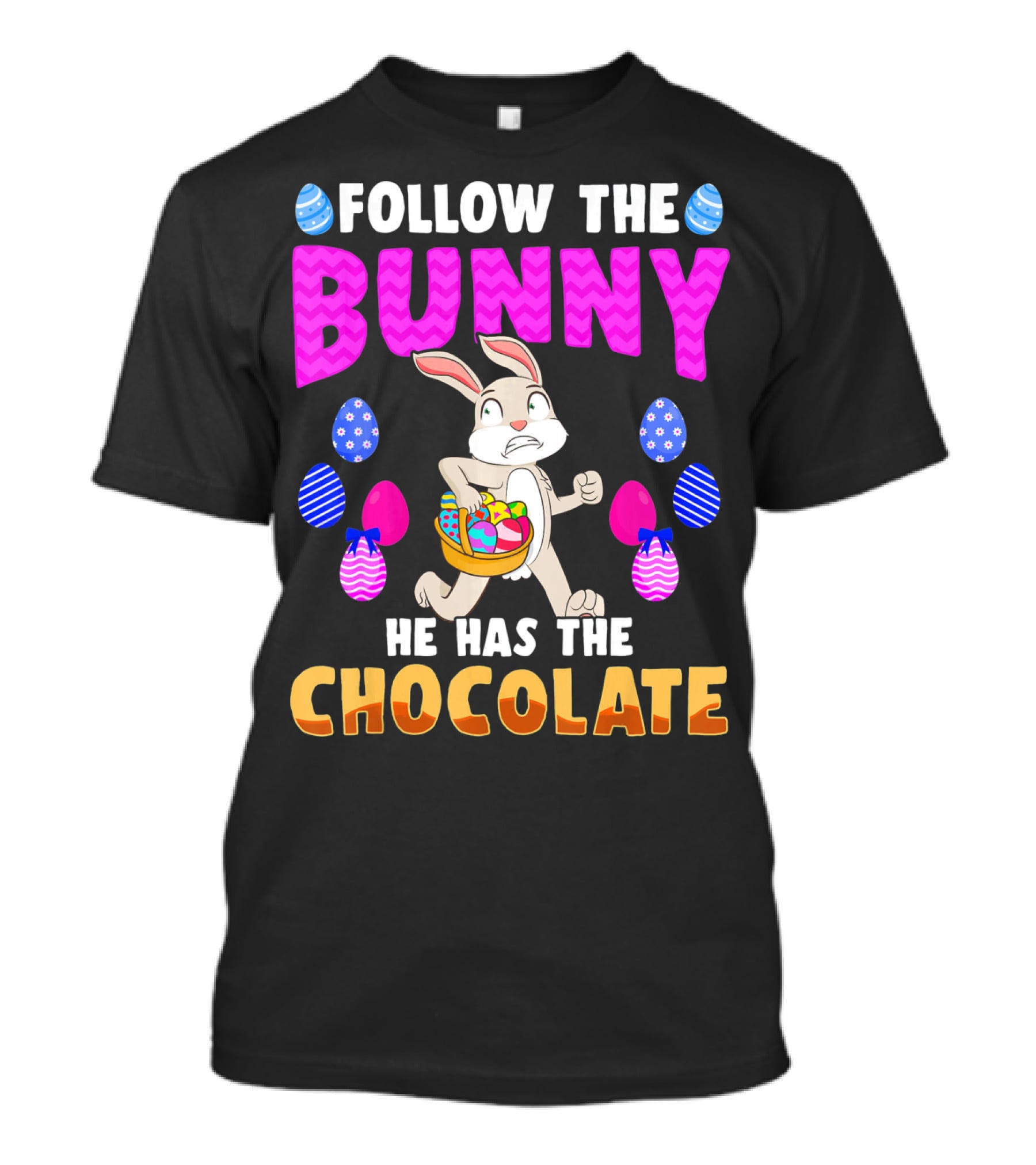Follow The Bunny He Has The Chocolate T-Shirt